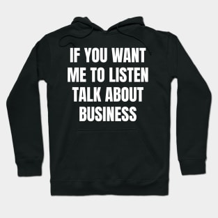 If you want me to listen talk about business Hoodie